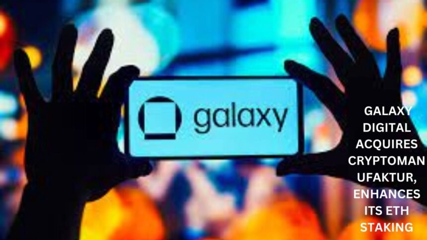 Galaxy Digital Boosts Eth Staking With Cryptomanufaktur Acquisition Coinaero.jpg