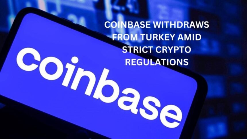 Coinbase Withdraws from Turkey Amid Strict Crypto Regulations