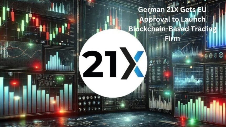 German 21X Secures EU Approval to Launch Blockchain-Based Trading Platform